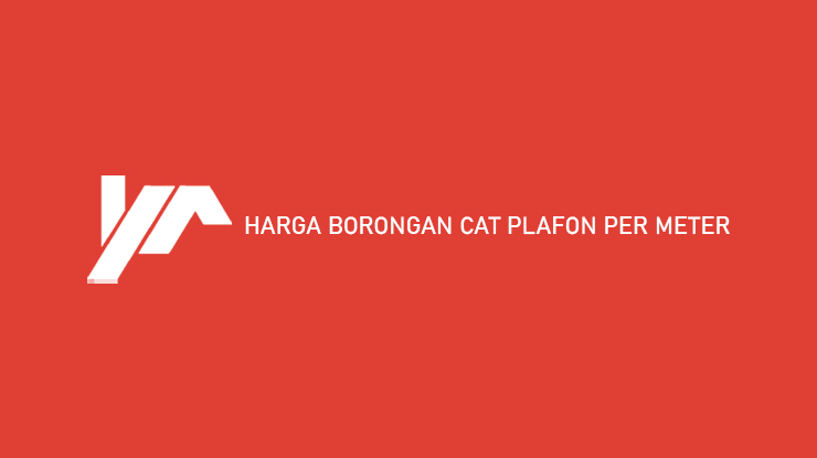 Harga Borongan Cat Plafon Per Meter